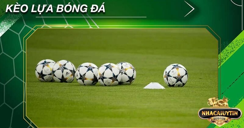 Kèo lựa là gì? Cách chọn kèo lựa trong bóng đá thông minh